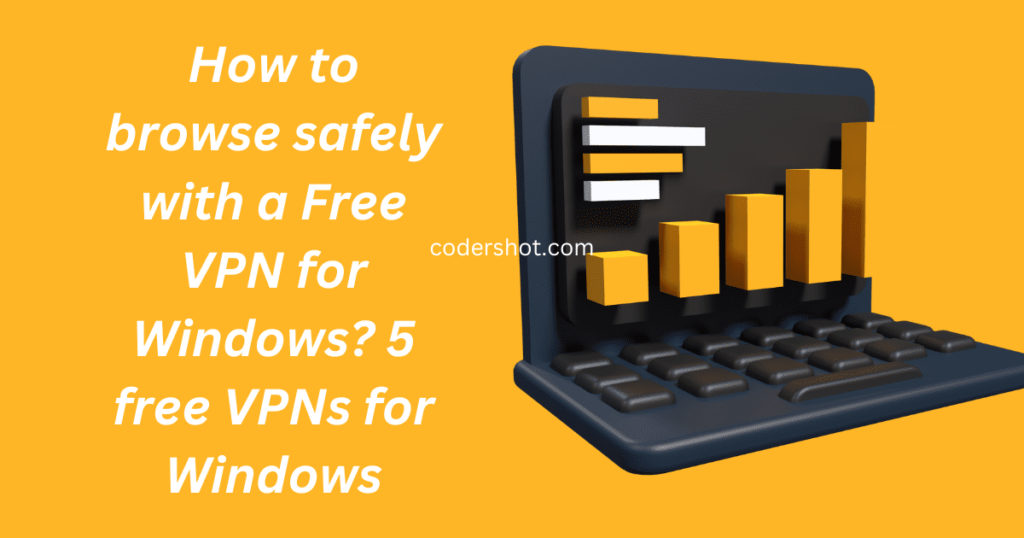 How to browse safely with a Free VPN for Windows? 5 free VPNs for Windows