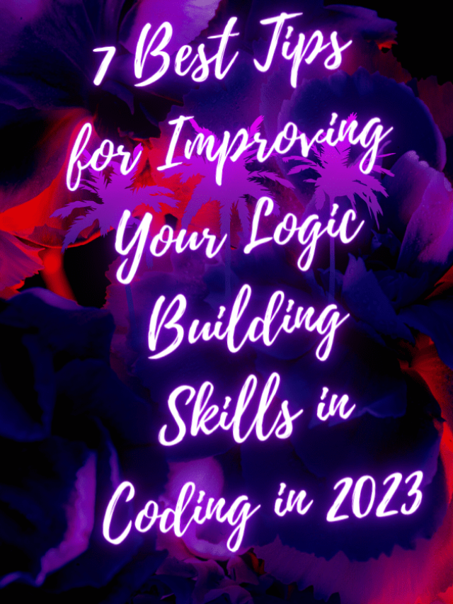 7 best tips for improving your logic building skills in coding in 2022 ...